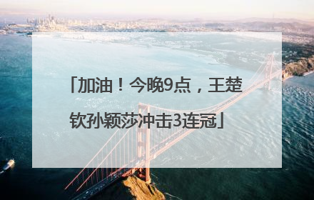 加油！今晚9点，王楚钦孙颖莎冲击3连冠