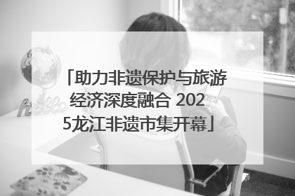 助力非遗保护与旅游经济深度融合 2025龙江非遗市集开幕