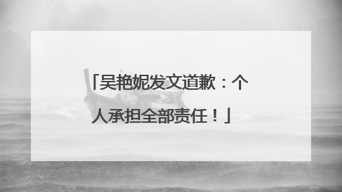 吴艳妮发文道歉：个人承担全部责任！