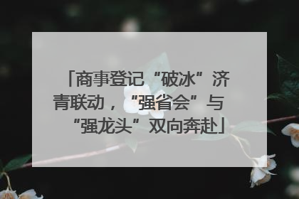 商事登记“破冰”济青联动，“强省会”与“强龙头”双向奔赴