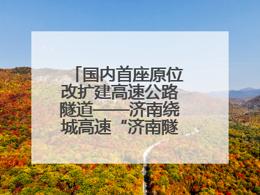国内首座原位改扩建高速公路隧道——济南绕城高速“济南隧道”开工建设