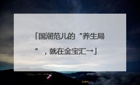 国潮范儿的“养生局”，就在金宝汇→