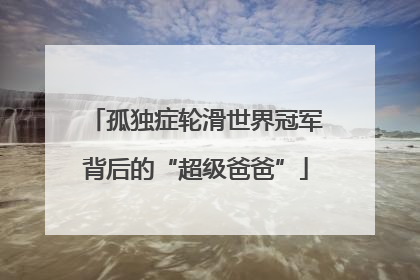 孤独症轮滑世界冠军背后的“超级爸爸”