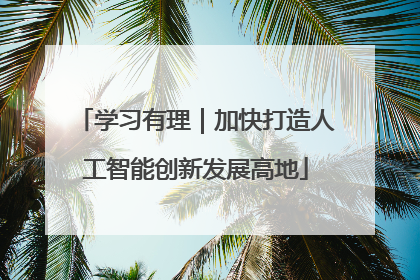 学习有理｜加快打造人工智能创新发展高地