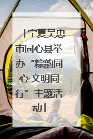 宁夏吴忠市同心县举办“粽韵同心·文明同行”主题活动