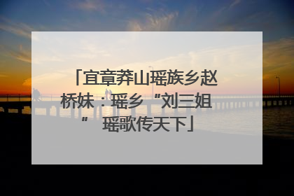 宜章莽山瑶族乡赵桥妹：瑶乡“刘三姐” 瑶歌传天下