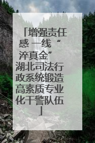 增强责任感 一线“淬真金” 湖北司法行政系统锻造高素质专业化干警队伍