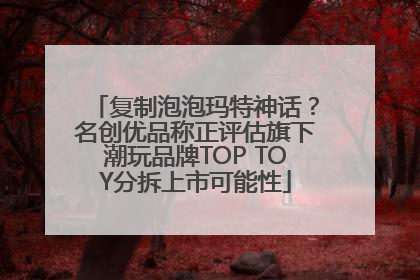 复制泡泡玛特神话？名创优品称正评估旗下潮玩品牌TOP TOY分拆上市可能性
