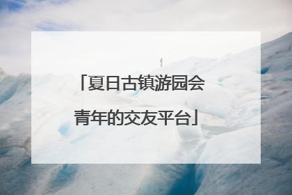 夏日古镇游园会 青年的交友平台