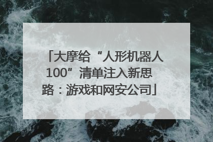 大摩给“人形机器人100”清单注入新思路：游戏和网安公司
