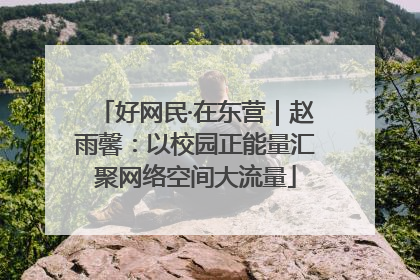 好网民·在东营｜赵雨馨：以校园正能量汇聚网络空间大流量