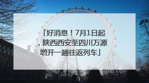 好消息！7月1日起，陕西西安至四川万源增开一趟往返列车