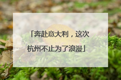 奔赴意大利，这次杭州不止为了浪漫