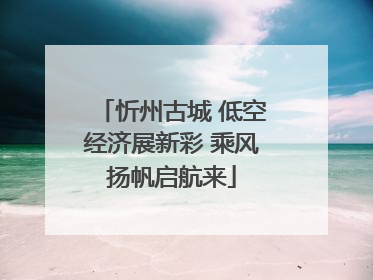 忻州古城 低空经济展新彩 乘风扬帆启航来
