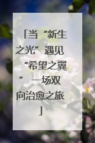 当“新生之光”遇见“希望之翼” 一场双向治愈之旅