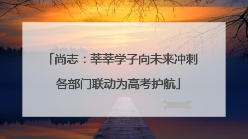 尚志：莘莘学子向未来冲刺 各部门联动为高考护航