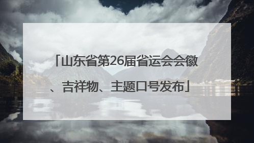 山东省第26届省运会会徽、吉祥物、主题口号发布
