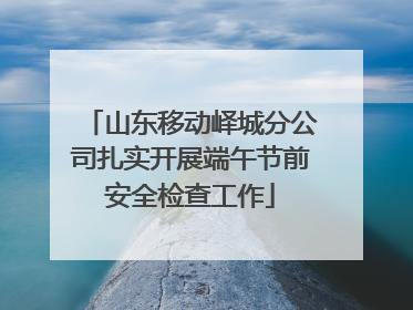 山东移动峄城分公司扎实开展端午节前安全检查工作