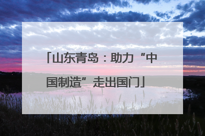 山东青岛：助力“中国制造”走出国门