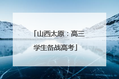 山西太原：高三学生备战高考
