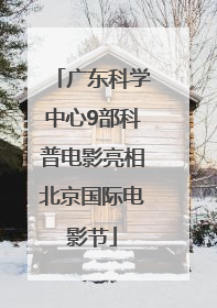 广东科学中心9部科普电影亮相北京国际电影节