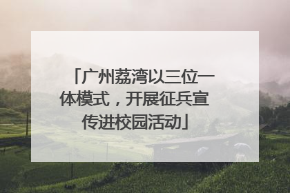 广州荔湾以三位一体模式，开展征兵宣传进校园活动