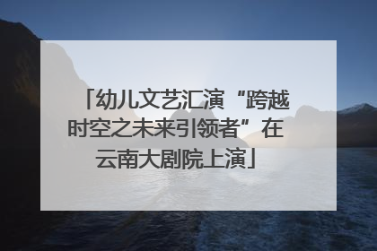 幼儿文艺汇演“跨越时空之未来引领者”在云南大剧院上演