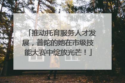 推动托育服务人才发展，普陀的她在市级技能大赛中绽放光芒！