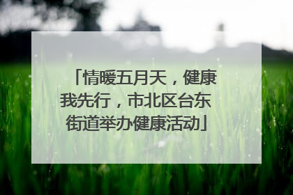 情暖五月天，健康我先行，市北区台东街道举办健康活动