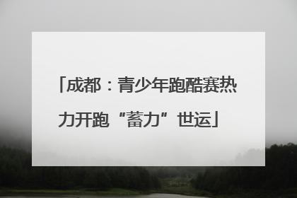 成都：青少年跑酷赛热力开跑“蓄力”世运