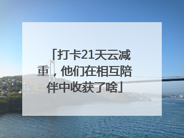 打卡21天云减重，他们在相互陪伴中收获了啥