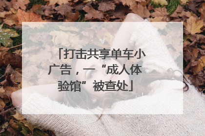 打击共享单车小广告，一“成人体验馆”被查处
