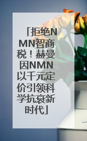 拒绝NMN智商税！赫曼因NMN以千元定价引领科学抗衰新时代