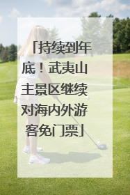持续到年底！武夷山主景区继续对海内外游客免门票