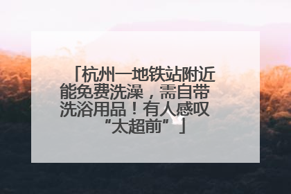 杭州一地铁站附近能免费洗澡，需自带洗浴用品！有人感叹“太超前”