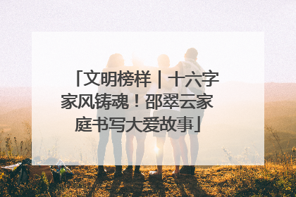文明榜样｜十六字家风铸魂！邵翠云家庭书写大爱故事