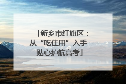 新乡市红旗区：从“吃住用”入手 贴心护航高考