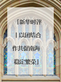 新华时评丨以团结合作共促南海稳定繁荣