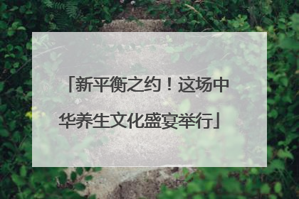 新平衡之约！这场中华养生文化盛宴举行