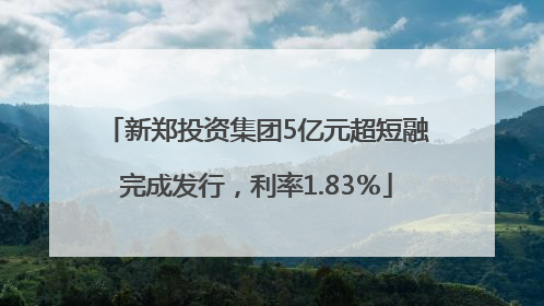 新郑投资集团5亿元超短融完成发行，利率1.83％