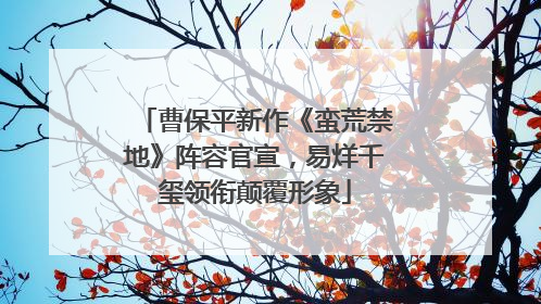 曹保平新作《蛮荒禁地》阵容官宣，易烊千玺领衔颠覆形象