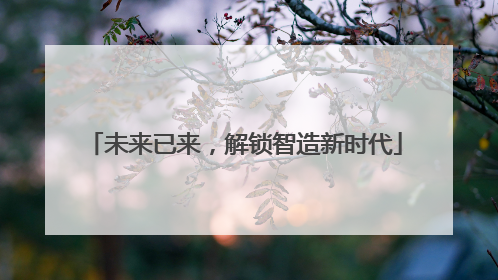 未来已来，解锁智造新时代