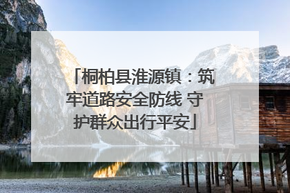 桐柏县淮源镇：筑牢道路安全防线 守护群众出行平安