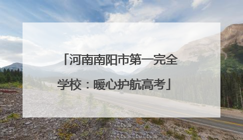 河南南阳市第一完全学校：暖心护航高考