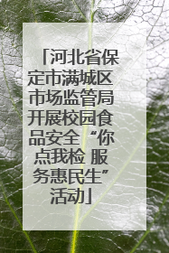 河北省保定市满城区市场监管局开展校园食品安全“你点我检 服务惠民生”活动