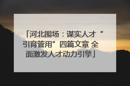 河北围场：谋实人才“引育管用”四篇文章 全面激发人才动力引擎