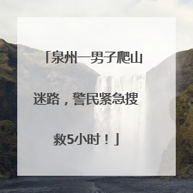 泉州一男子爬山迷路，警民紧急搜救5小时！
