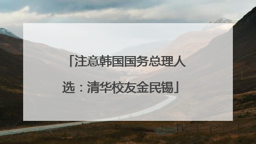 注意韩国国务总理人选：清华校友金民锡