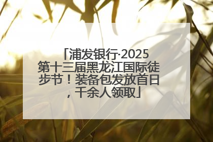 浦发银行·2025第十三届黑龙江国际徒步节！装备包发放首日，千余人领取