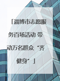 淄博市志愿服务百场活动 带动万名群众“齐健身”